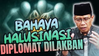 BAHAYA HALUSINASI,  DIPLOMAT DILAKBAN