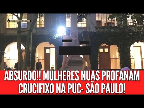 Sinal dos Tempos: Mulheres nuas profanam Crucifixo em plena Universidade Católica de São Paulo