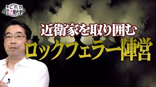 近衛家を取り囲むロックフェラー陣営 [これが本当の近現代史213]