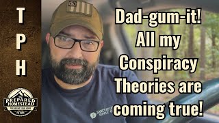 Dad-gum-it! All my Conspiracy Theories are coming true!