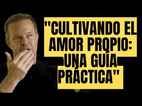 Cultivando el Amor Propio: Una Guía Práctica Joe Dispenza