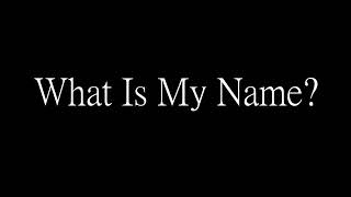 What Is My Name?