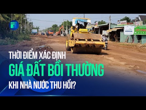 Thời điểm xác định giá đất bồi thường khi Nhà nước thu hồi được quy định thế nào? | VTC1