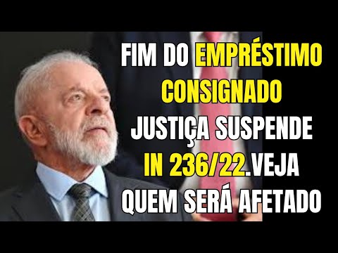 FIM DO EMPRÉSTIMO CONSIGNADO JUSTIÇA SUSPENDE IN 236/22.VEJA QUEM SERÁ AFETADO