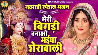 नवरात्री का सबसे मनमोहक भजन | मेरी बिगड़ी बनाओ मईया शेरावाली | Navratri Bhajan | Mata Bhajan 2025