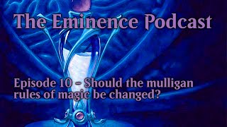 Ep. 10 - Should the mulligan rules of magic be changed?