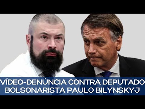 VÍDEO-DENÚNCIA CONTRA DEPUTADO BOLSONARISTA PAULO BILYNSKYJ