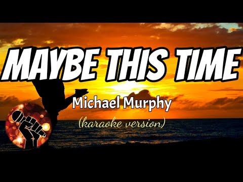 MAYBE THIS TIME – MICHAEL MURPHY (karaoke version)