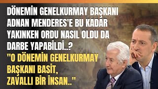Dönemin Genelkurmay Başkanı Adnan Menderes'e Bu Kadar Yakınken Ordu Nasıl Oldu Da Darbe Yapabildi..?