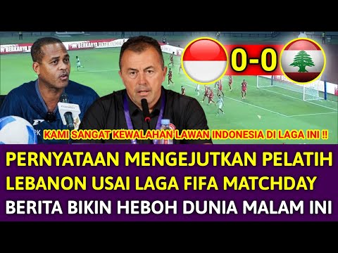 🔴 PENGAKUAN SANGAT SYOK & MENGEJUTKAN PELATIH LEBANON !! HASIL AKHIR 0-0 TIMNAS INDONESIA VS LEBANON