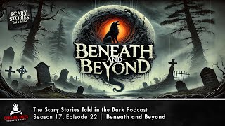 "Beneath and Beyond" S17E22 💀 Scary Stories Told in the Dark (Horror Podcast)