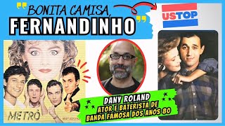 POR ONDE ANDA FERNANDINHO DA CAMISA USTOP | DANY ROLAND ATOR E BATERISTA DE BANDA FAMOSA ANOS 80 👕