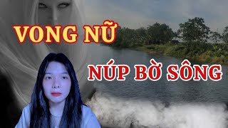 VONG NỮ NÚP BỜ SÔNG| ngoại cúng, ma ở trong nhà,...