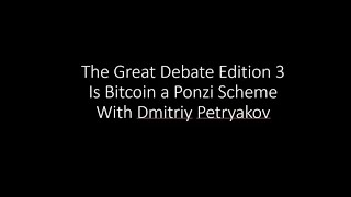 The Great Debate Edition 3   Is Bitcoin a Ponzi Scheme w Dmitriy P