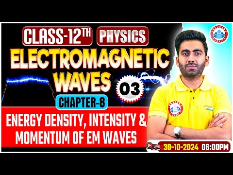 Class 12 Physics Chapter 8 Electromagnetic Waves | Energy density, Intensity & Momentum of EM Waves