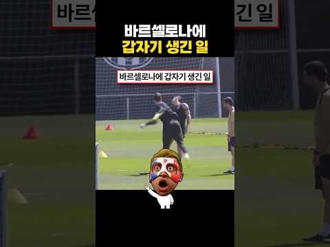 갑자기 바르셀로나 훈련장에서 일어난 일