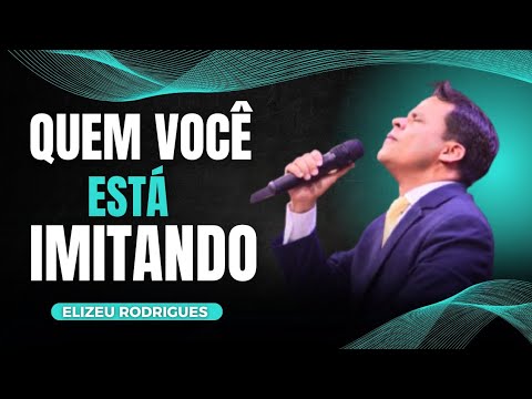 PR ELIZEU RODRIGUES: A quem você está imitando?