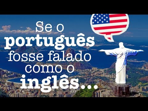 SE O PORTUGUÊS FOSSE FALADO COMO O INGLÊS