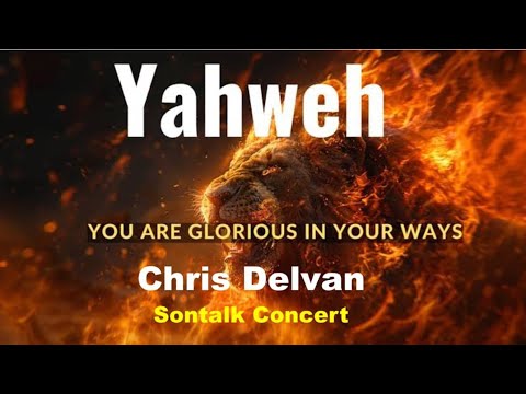 Yahweh, You Are Glorious So Glorious In Your Praise Chris Delvan