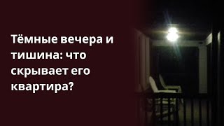 Тёмные вечера и тишина: что скрывает его квартира?