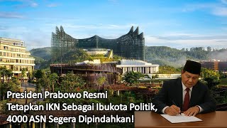 Presiden Prabowo Resmi Tetapkan IKN Sebagai Ibukota Politik, 4000 ASN Segera Dipindahkan!