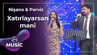 Nişanə Baxışova & Pərviz Qasımov - Xatırlayarsam məni