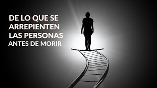 El arrepentimiento de la gente antes de morir y un consejo para irse en paz