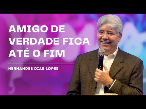 A VERDADEIRA AMIZADE SE REVELA NAS PROVAÇÕES - HERNANDES DIAS LOPES
