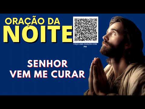 ORAÇÃO DA NOIYE = SENHOR VEM ME CURAR