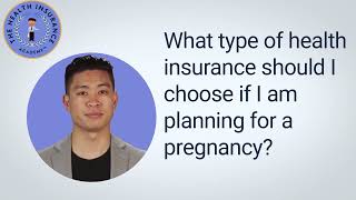 What type of health insurance should I choose if I am planning for a pregnancy?