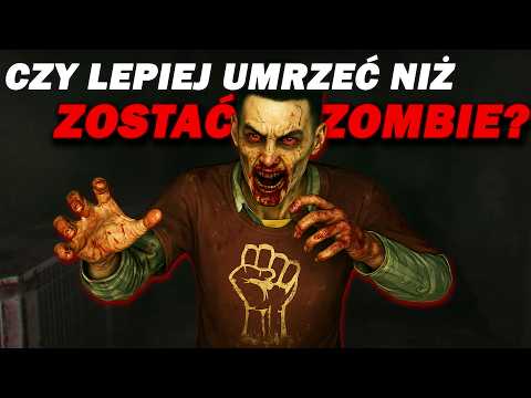 CZY NAPRAWDĘ LEPIEJ UMRZEĆ NIŻ ZOSTAĆ ZOMBIE??