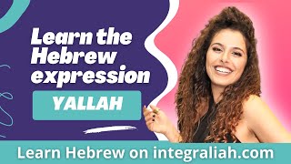 Learn Hebrew Online for FREE : What does the israeli expression YALLAH : ‏יאללה mean?