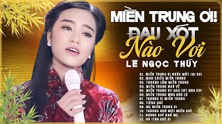 Album Miền Trung Ơi Đau Xót Nào Vơi - Lê Ngọc Thúy | Trữ Tình Miền Trung Xúc Động