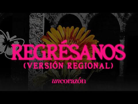 Un Corazón | Regrésanos (Versión Regional) - Letra