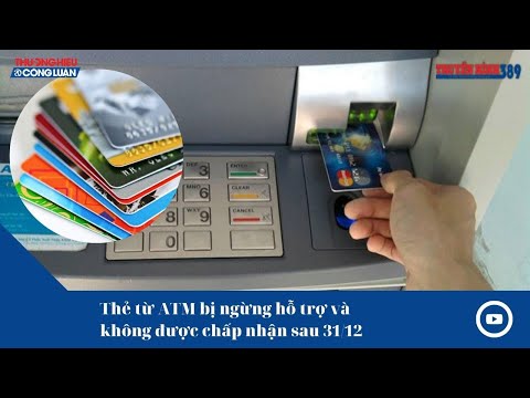 Tin Tức ngày 26/11/2021: Thẻ từ ATM bị ngừng hỗ trợ và không được chấp nhận sau ngày 31/12