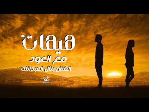 هيهات أشوفك بعد هيهات 💔 الفنان بلال العبدالله - أغاني العشاق المجروحين