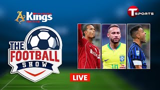 LIVE | The Football Show | Talk Show | Football | Football Analyst | T Sports