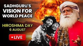 🔴LIVE | Sadhguru's Vision for WORLD PEACE | Hiroshima Day Special🔥