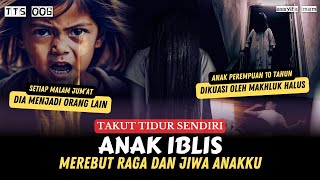 ANAK IBLIS, MERENGGUT RAGA DAN JIWA ANAKKU • TAKUT TIDUR SENDIRI (TTS 006)