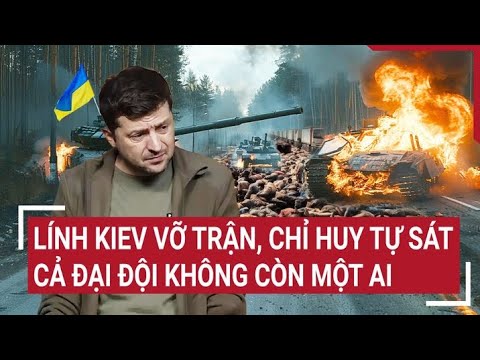 Bản tin Thế giới: Lính Kiev vỡ trận, chỉ huy tự sát, cả đại đội không còn một ai