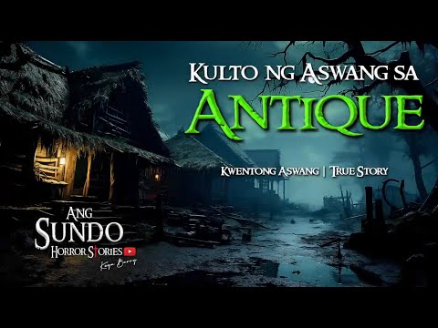 KULTO NG ASWANG SA ANTIQUE | Kwentong Aswang | True Story