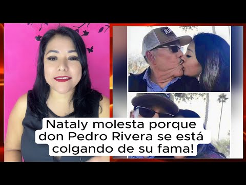 Nataly molesta porque don Pedro Rivera se está colgando de su fama!