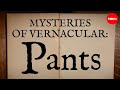 Mysteries of Vernacular: Pants