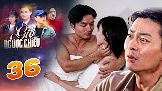 [GIÓ NGƯỢC CHIỀU - TẬP 36] TUYỆT VỌNG TỪ BỎ | PHIM VIỆT NAM MỚI NHẤT 2025 | PHIM VIỆT NAM THVL