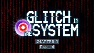 THIS IS A LONG EPISODE!! - Glitch in the System Chapter 1 Part 4