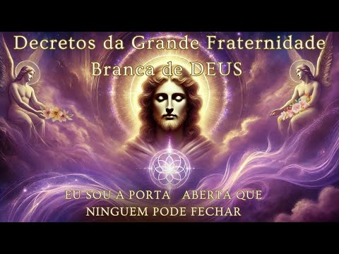 ✔️ Decretos da Grande Fraternidade Branca de DEUS 💜 EU SOU a Porta Aberta que Ninguém Pode Fechar 💙