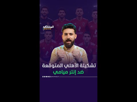🚨التشكيلة المتوقعة للأهلي أمام إنتر ميامي في افتتاح مونديال الأندية #المشهد_سبورتس #أخبار_المشهد