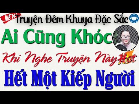 AI CŨNG RƠI LỆ khi nghe truyện này: HẾT MỘT KIẾP NGƯỜI | Nghe kể truyện đêm khuya Việt Nam ngủ ngon