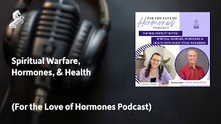 Spiritual Warfare, Hormones, & Health (For the Love of Hormones Podcast)