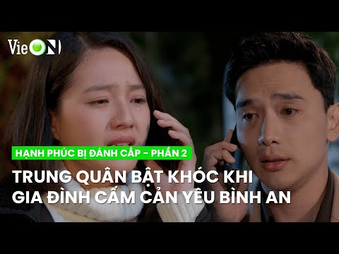 Trung Quân bật khóc sau khi bị gia đình cản yêu "gái chưa hoang" | Hạnh Phúc Bị Đánh Cắp - Phần 2